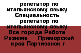 репетитор по итальянскому языку › Специальность ­ репетитор по итальянскому языку - Все города Работа » Резюме   . Приморский край,Партизанск г.